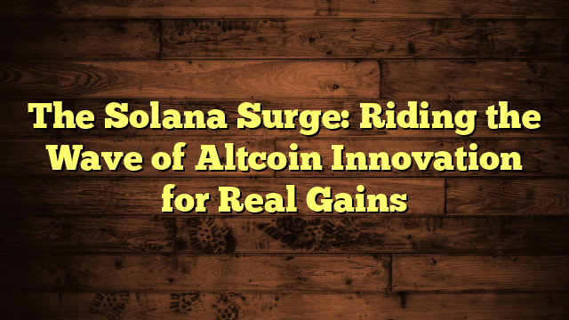 The Solana Surge: Riding the Wave of Altcoin Innovation for Real Gains