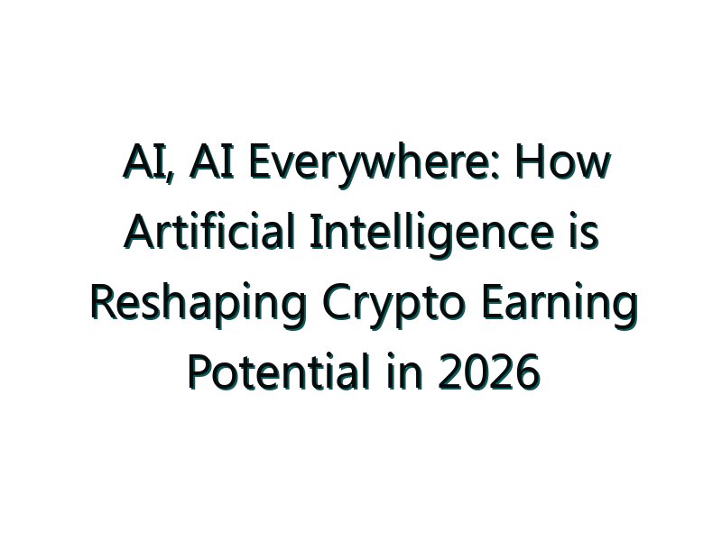 AI, AI Everywhere: How Artificial Intelligence is Reshaping Crypto Earning Potential in 2026