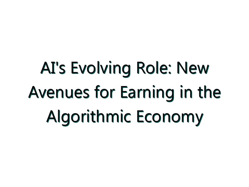 AI’s Evolving Role: New Avenues for Earning in the Algorithmic Economy