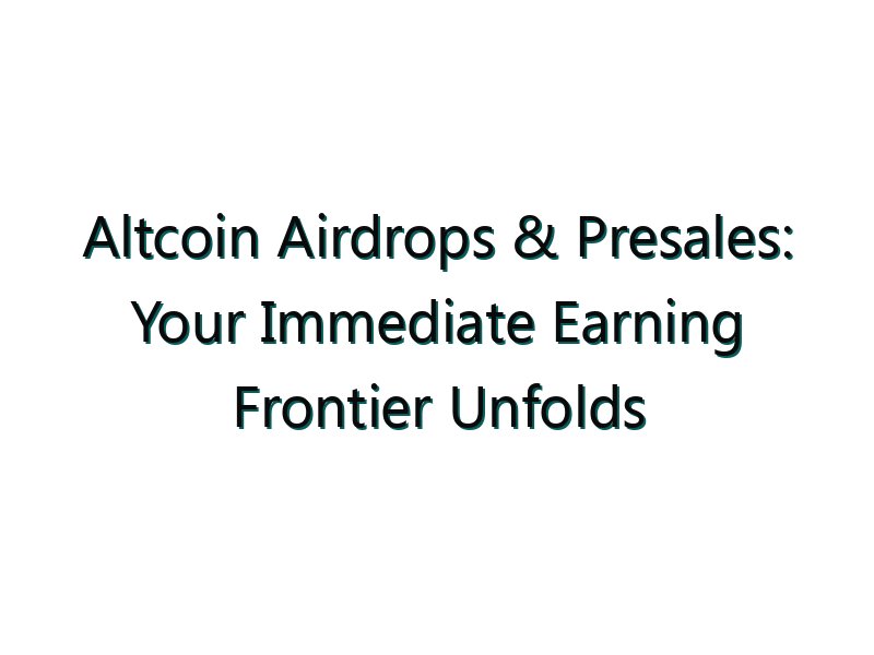 Altcoin Airdrops & Presales: Your Immediate Earning Frontier Unfolds