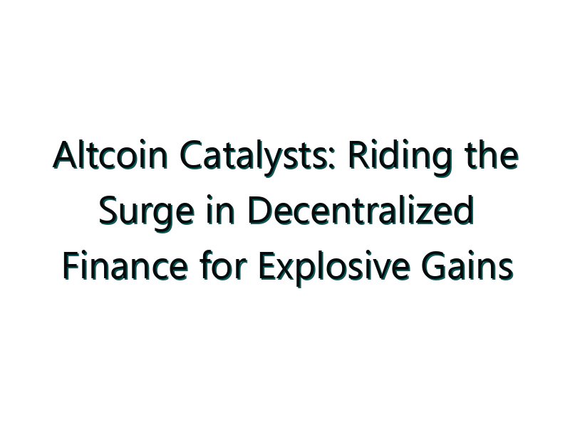 Altcoin Catalysts: Riding the Surge in Decentralized Finance for Explosive Gains