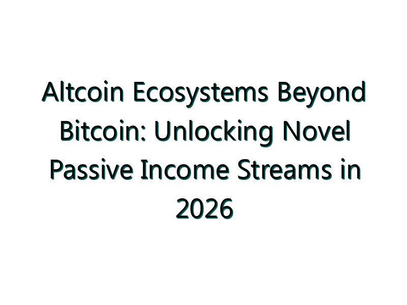 Altcoin Ecosystems Beyond Bitcoin: Unlocking Novel Passive Income Streams in 2026
