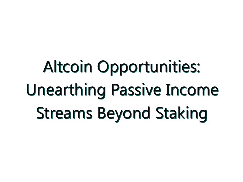 Altcoin Opportunities: Unearthing Passive Income Streams Beyond Staking