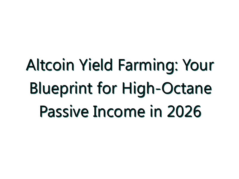 Altcoin Yield Farming: Your Blueprint for High-Octane Passive Income in 2026