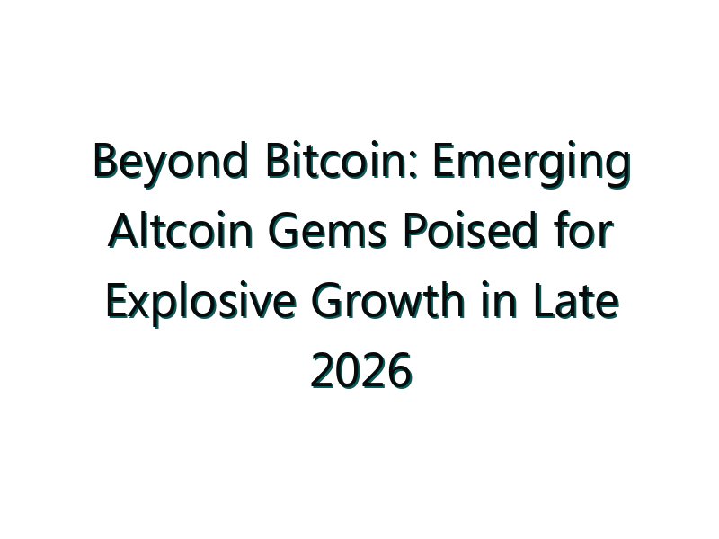 Beyond Bitcoin: Emerging Altcoin Gems Poised for Explosive Growth in Late 2026