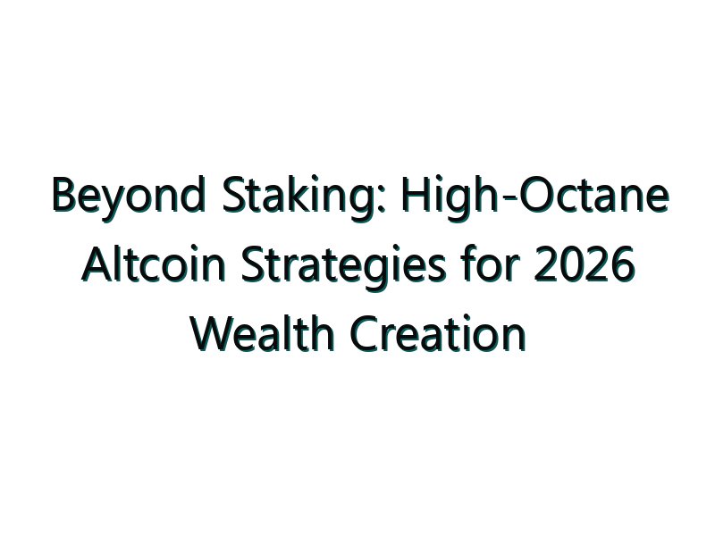 Beyond Staking: High-Octane Altcoin Strategies for 2026 Wealth Creation