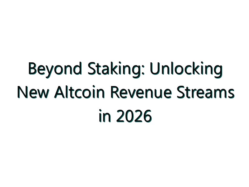 Beyond Staking: Unlocking New Altcoin Revenue Streams in 2026