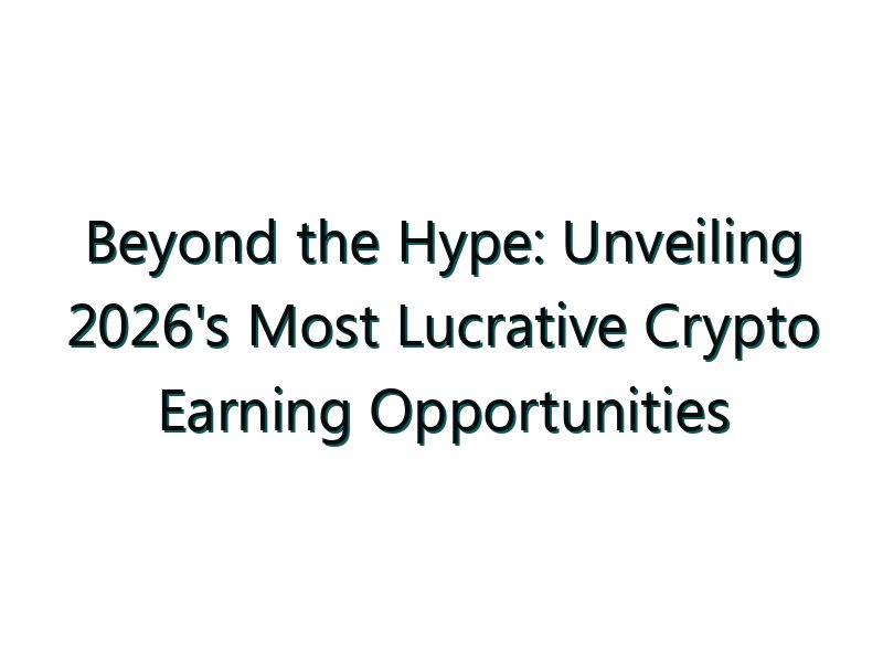 Beyond the Hype: Unveiling 2026’s Most Lucrative Crypto Earning Opportunities