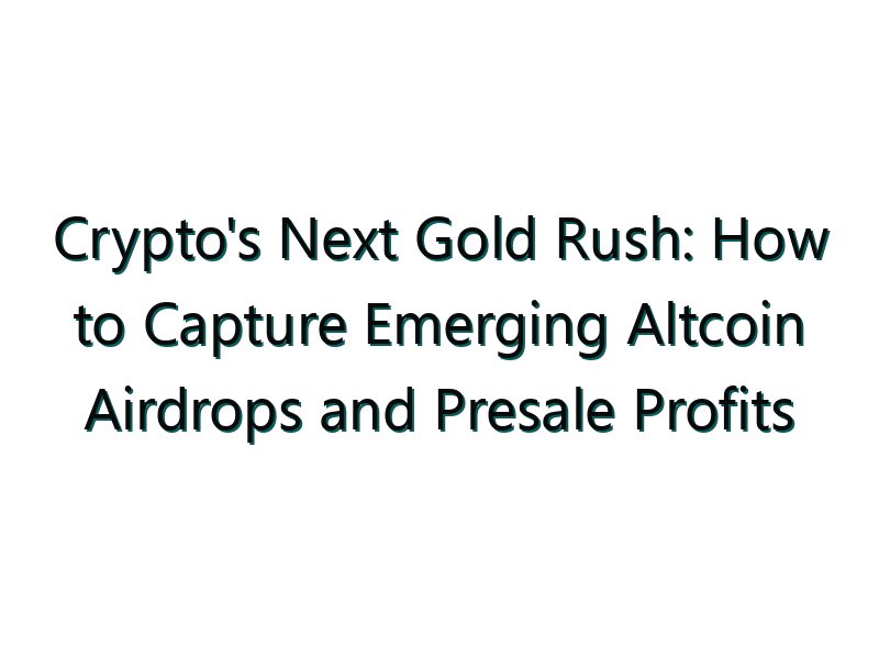 Crypto’s Next Gold Rush: How to Capture Emerging Altcoin Airdrops and Presale Profits