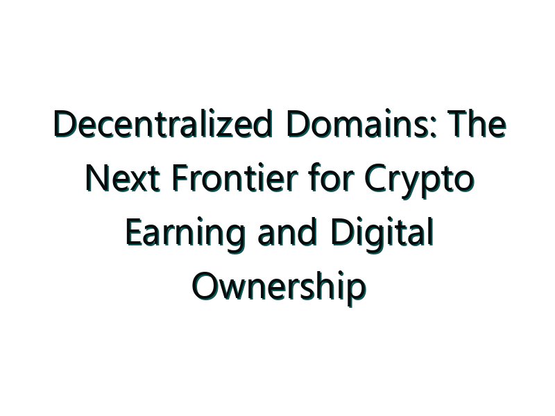 Decentralized Domains: The Next Frontier for Crypto Earning and Digital Ownership