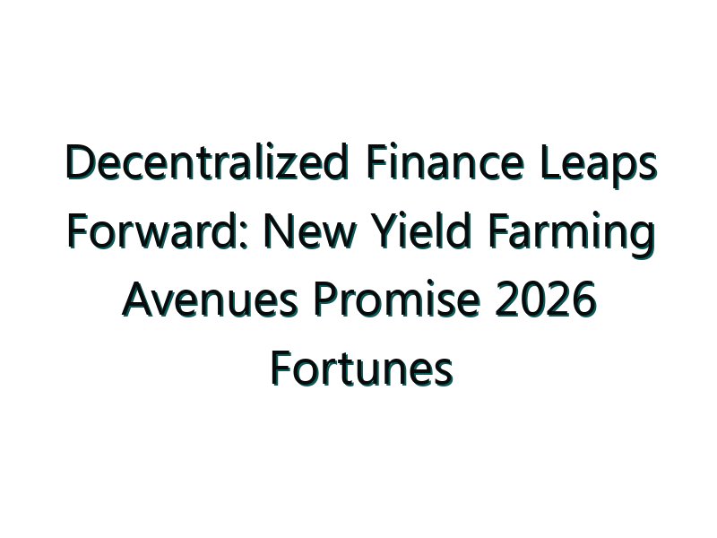 Decentralized Finance Leaps Forward: New Yield Farming Avenues Promise 2026 Fortunes