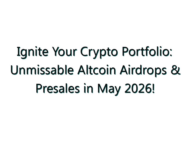 Ignite Your Crypto Portfolio: Unmissable Altcoin Airdrops & Presales in May 2026!