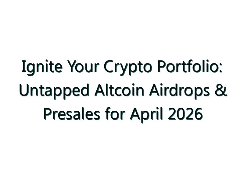 Ignite Your Crypto Portfolio: Untapped Altcoin Airdrops & Presales for April 2026