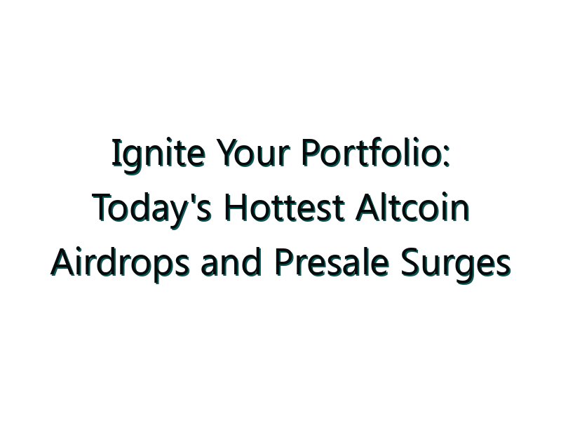 Ignite Your Portfolio: Today’s Hottest Altcoin Airdrops and Presale Surges