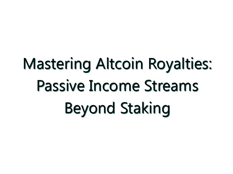 Mastering Altcoin Royalties: Passive Income Streams Beyond Staking