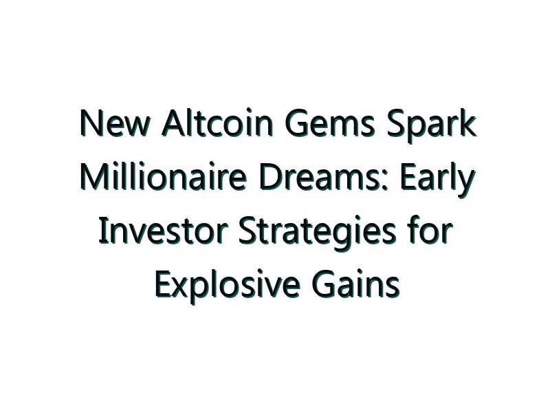New Altcoin Gems Spark Millionaire Dreams: Early Investor Strategies for Explosive Gains