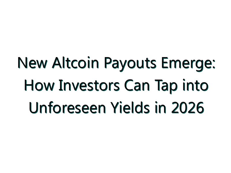 New Altcoin Payouts Emerge: How Investors Can Tap into Unforeseen Yields in 2026