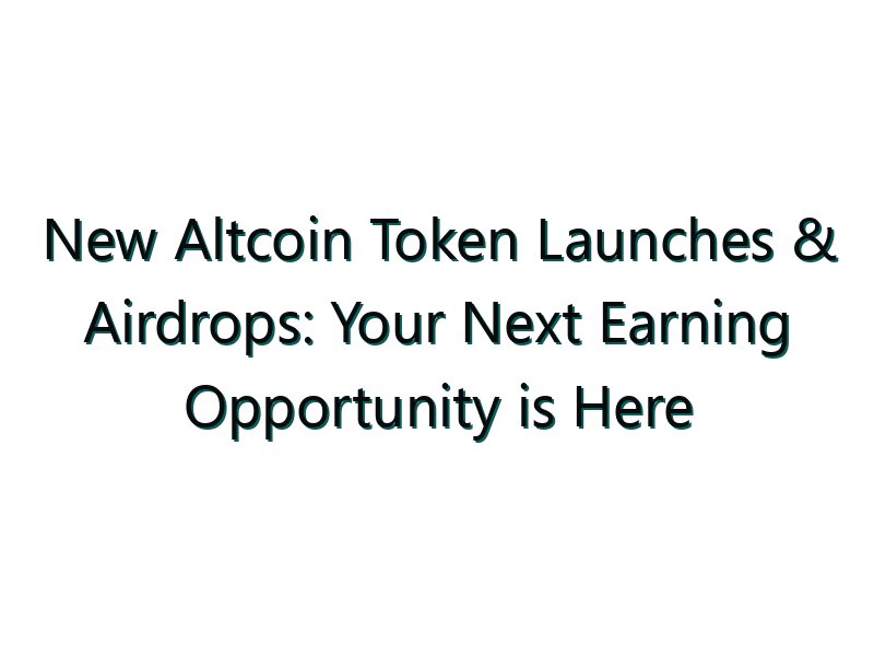 New Altcoin Token Launches & Airdrops: Your Next Earning Opportunity is Here