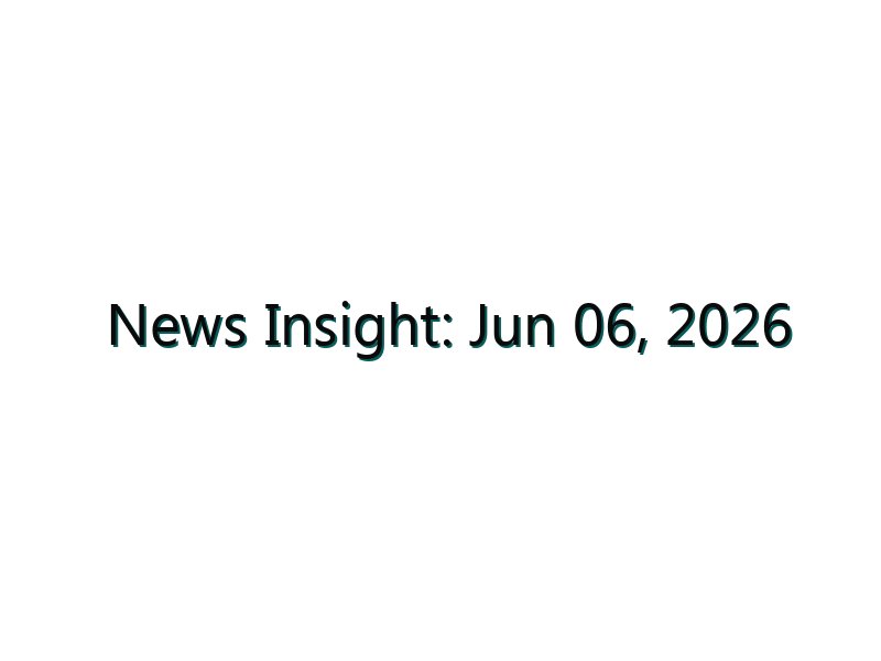 News Insight: Jun 06, 2026