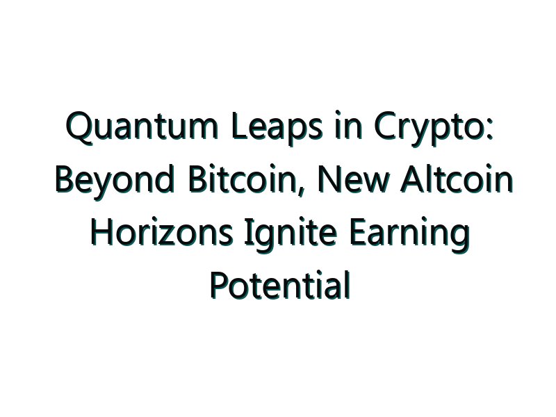 Quantum Leaps in Crypto: Beyond Bitcoin, New Altcoin Horizons Ignite Earning Potential