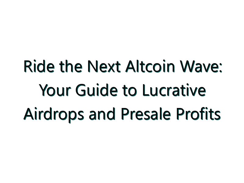 Ride the Next Altcoin Wave: Your Guide to Lucrative Airdrops and Presale Profits