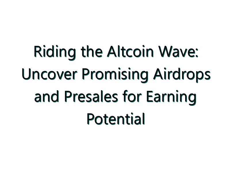 Riding the Altcoin Wave: Uncover Promising Airdrops and Presales for Earning Potential