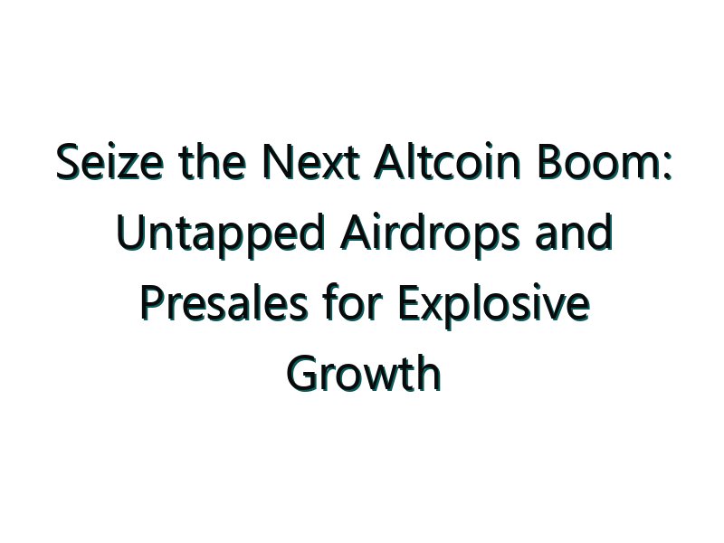 Seize the Next Altcoin Boom: Untapped Airdrops and Presales for Explosive Growth
