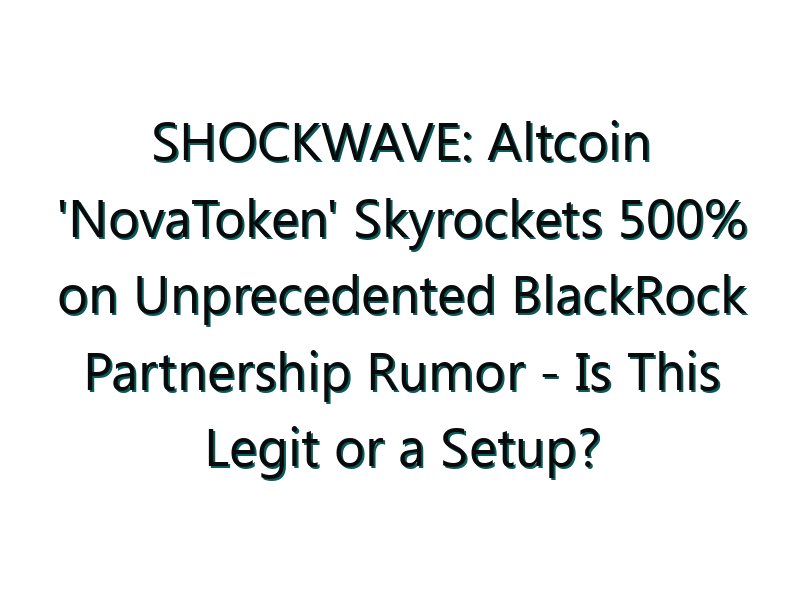 SHOCKWAVE: Altcoin ‘NovaToken’ Skyrockets 500% on Unprecedented BlackRock Partnership Rumor – Is This Legit or a Setup?