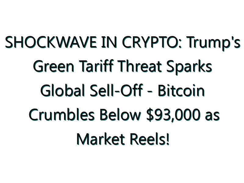 SHOCKWAVE IN CRYPTO: Trump’s Green Tariff Threat Sparks Global Sell-Off – Bitcoin Crumbles Below ,000 as Market Reels!