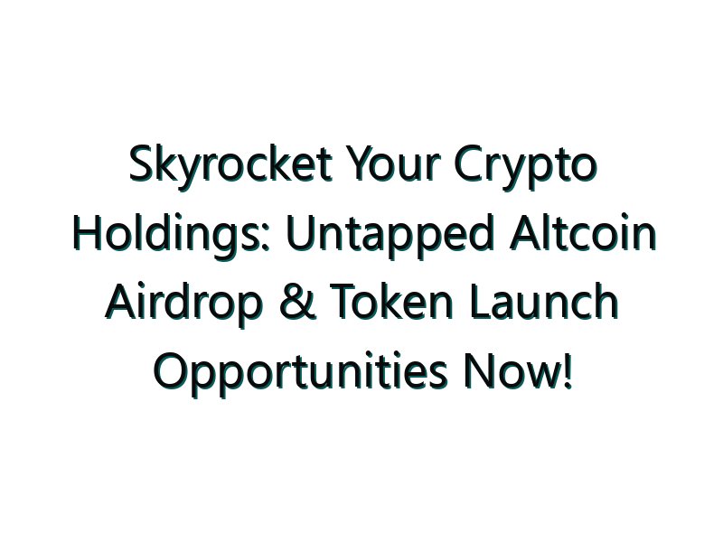 Skyrocket Your Crypto Holdings: Untapped Altcoin Airdrop & Token Launch Opportunities Now!