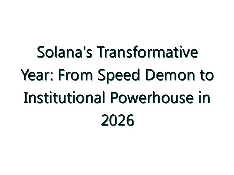 Solana’s Transformative Year: From Speed Demon to Institutional Powerhouse in 2026