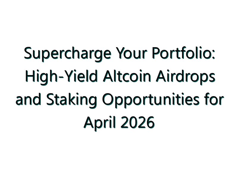 Supercharge Your Portfolio: High-Yield Altcoin Airdrops and Staking Opportunities for April 2026