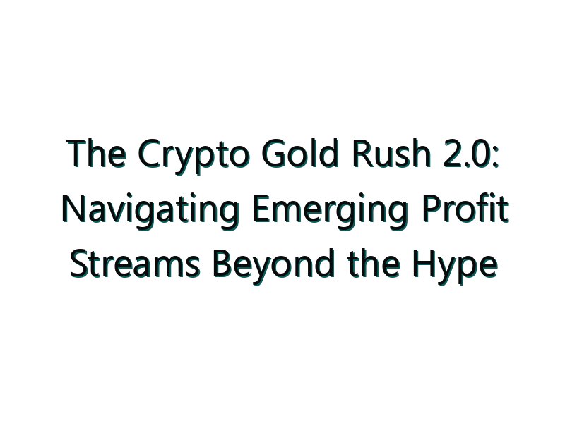 The Crypto Gold Rush 2.0: Navigating Emerging Profit Streams Beyond the Hype