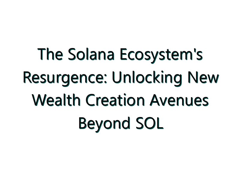 The Solana Ecosystem’s Resurgence: Unlocking New Wealth Creation Avenues Beyond SOL