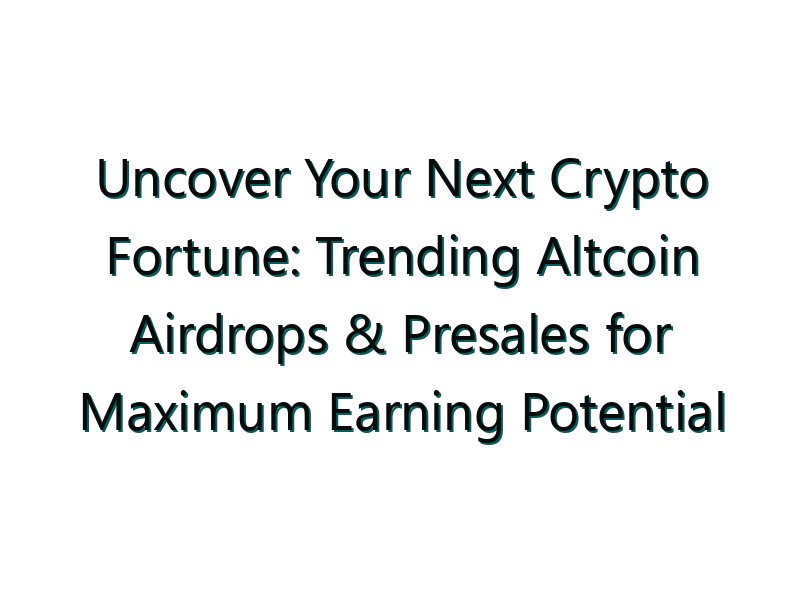Uncover Your Next Crypto Fortune: Trending Altcoin Airdrops & Presales for Maximum Earning Potential