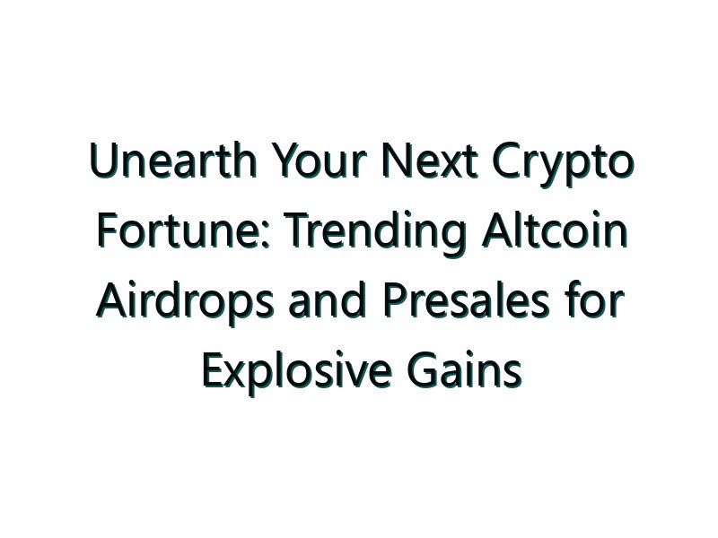 Unearth Your Next Crypto Fortune: Trending Altcoin Airdrops and Presales for Explosive Gains