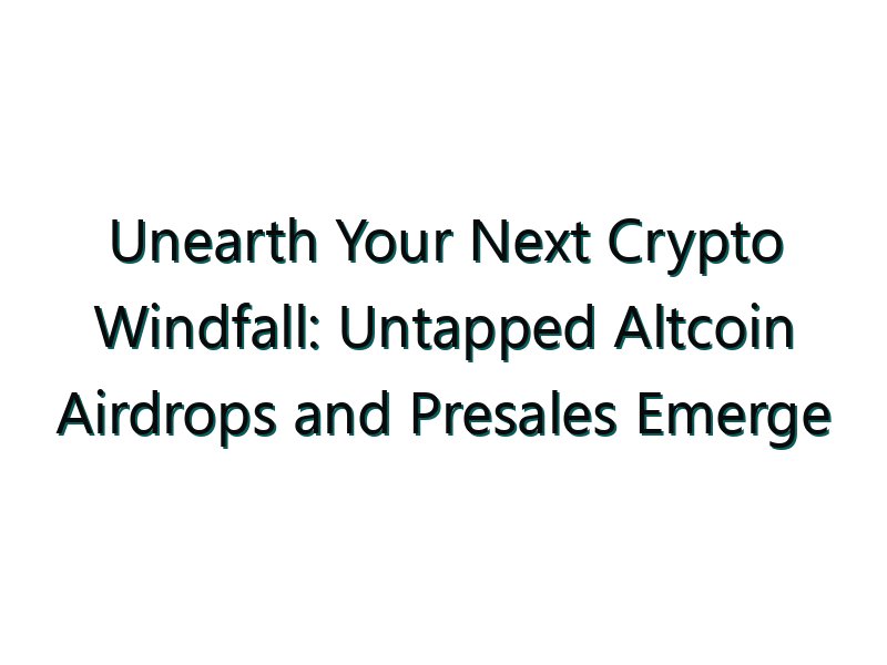 Unearth Your Next Crypto Windfall: Untapped Altcoin Airdrops and Presales Emerge