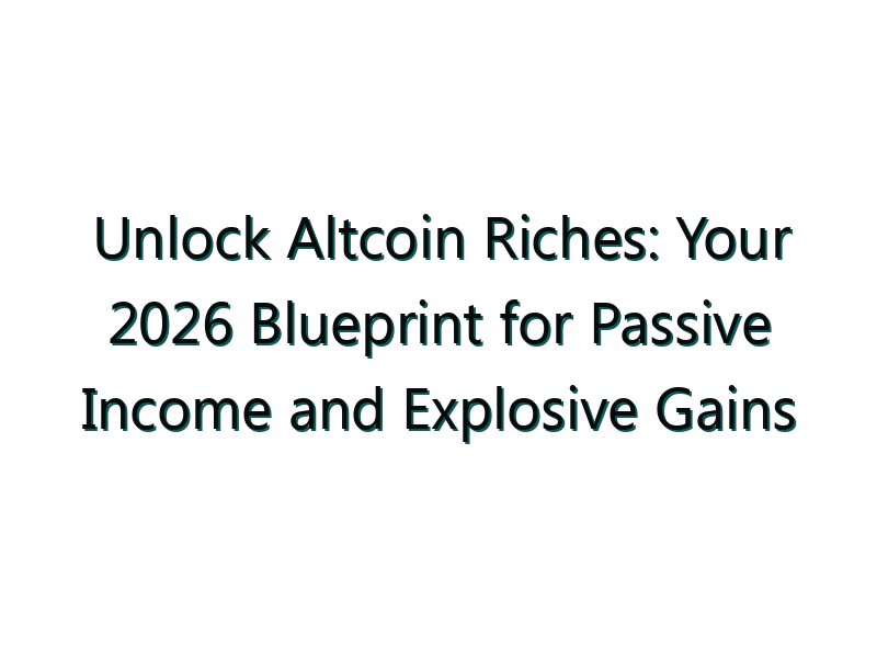 Unlock Altcoin Riches: Your 2026 Blueprint for Passive Income and Explosive Gains