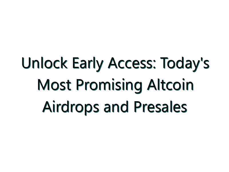 Unlock Early Access: Today’s Most Promising Altcoin Airdrops and Presales