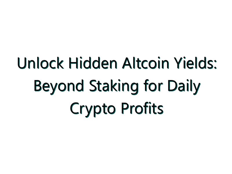 Unlock Hidden Altcoin Yields: Beyond Staking for Daily Crypto Profits