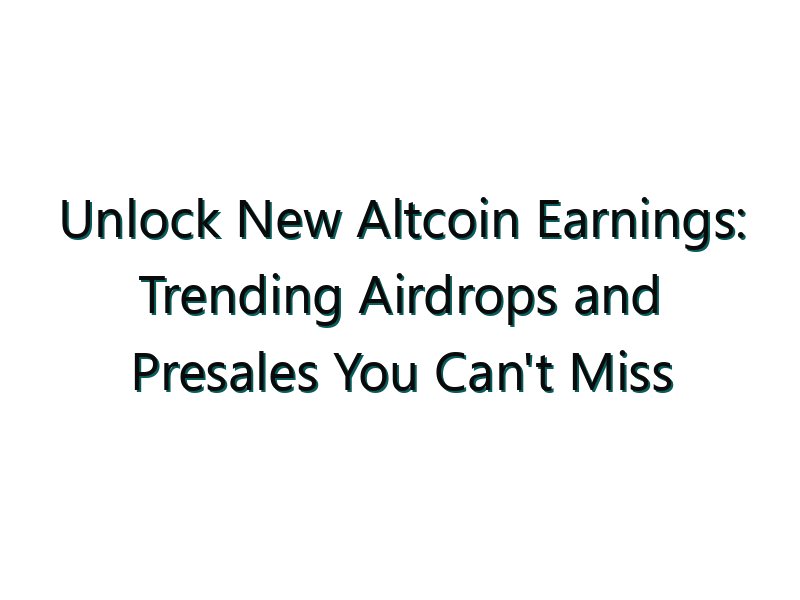 Unlock New Altcoin Earnings: Trending Airdrops and Presales You Can’t Miss