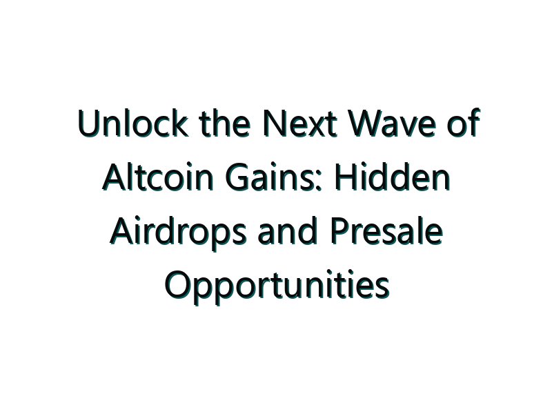 Unlock the Next Wave of Altcoin Gains: Hidden Airdrops and Presale Opportunities