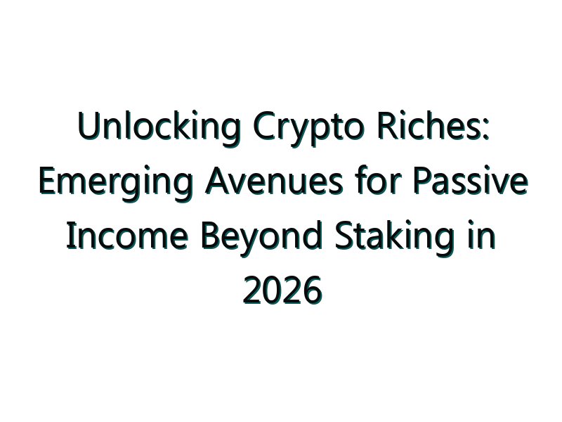 Unlocking Crypto Riches: Emerging Avenues for Passive Income Beyond Staking in 2026