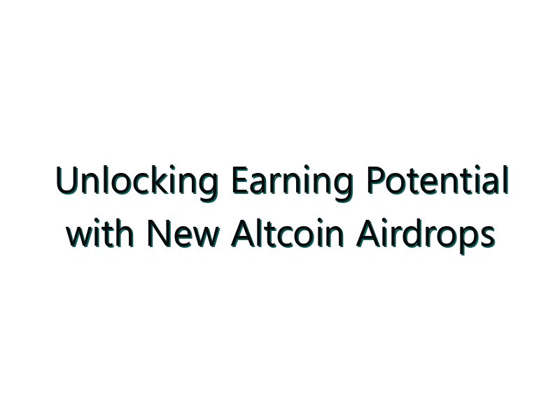 Unlocking Earning Potential with New Altcoin Airdrops