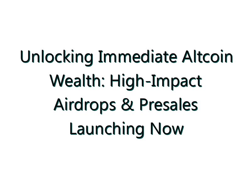 Unlocking Immediate Altcoin Wealth: High-Impact Airdrops & Presales Launching Now