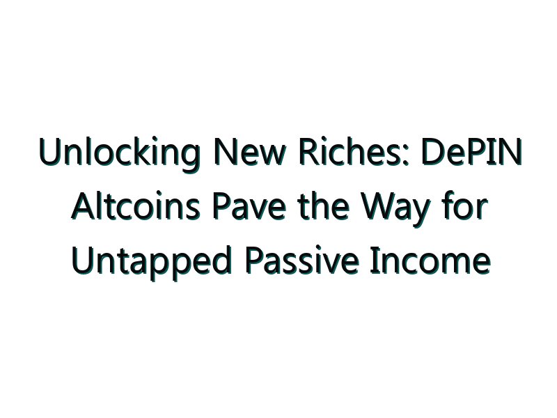 Unlocking New Riches: DePIN Altcoins Pave the Way for Untapped Passive Income